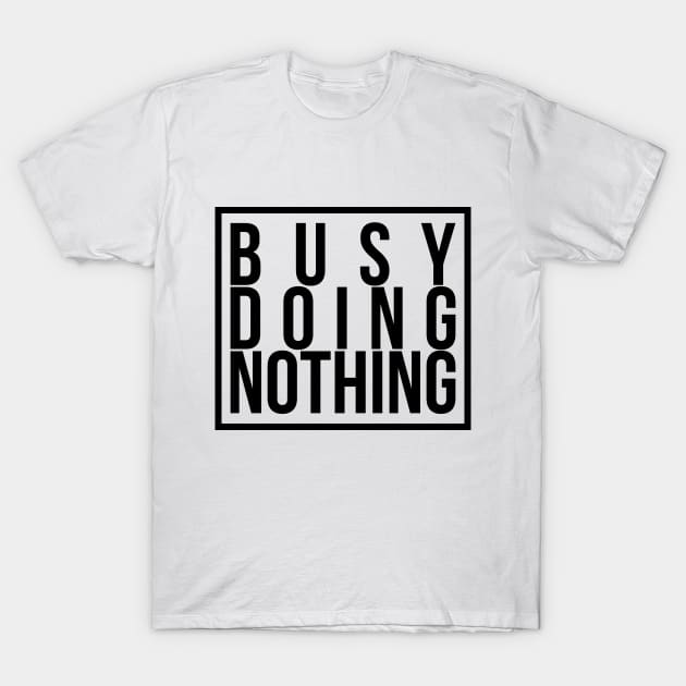 Busy doing nothing T-Shirt by JoakynRivas